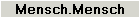 Mensch.Mensch
